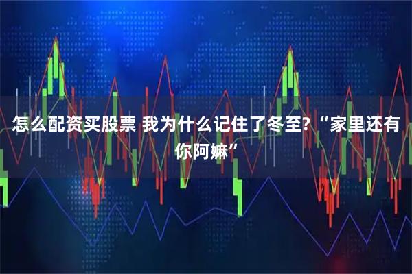 怎么配资买股票 我为什么记住了冬至? “家里还有你阿嫲”
