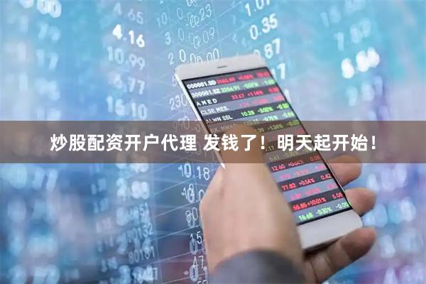炒股配资开户代理 发钱了！明天起开始！